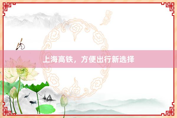 上海高铁，方便出行新选择