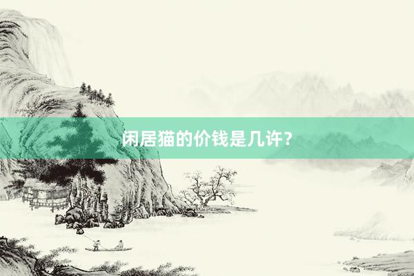 闲居猫的价钱是几许？